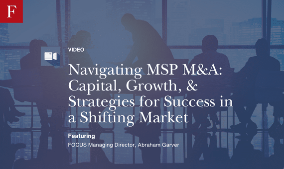 Navigating MSP M&A: Capital, Growth, & Strategies for Success in a Shifting Market