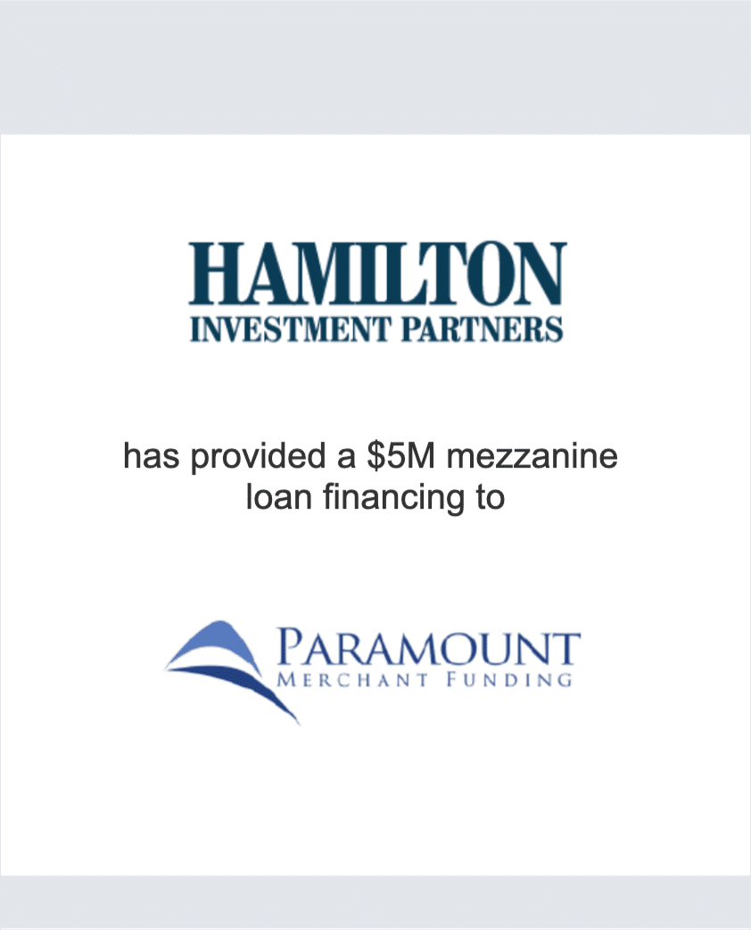 Hamilton Investment Partners LLC has provided a $5 million mezzanine loan financing to Paramount Merchant Funding LLC.