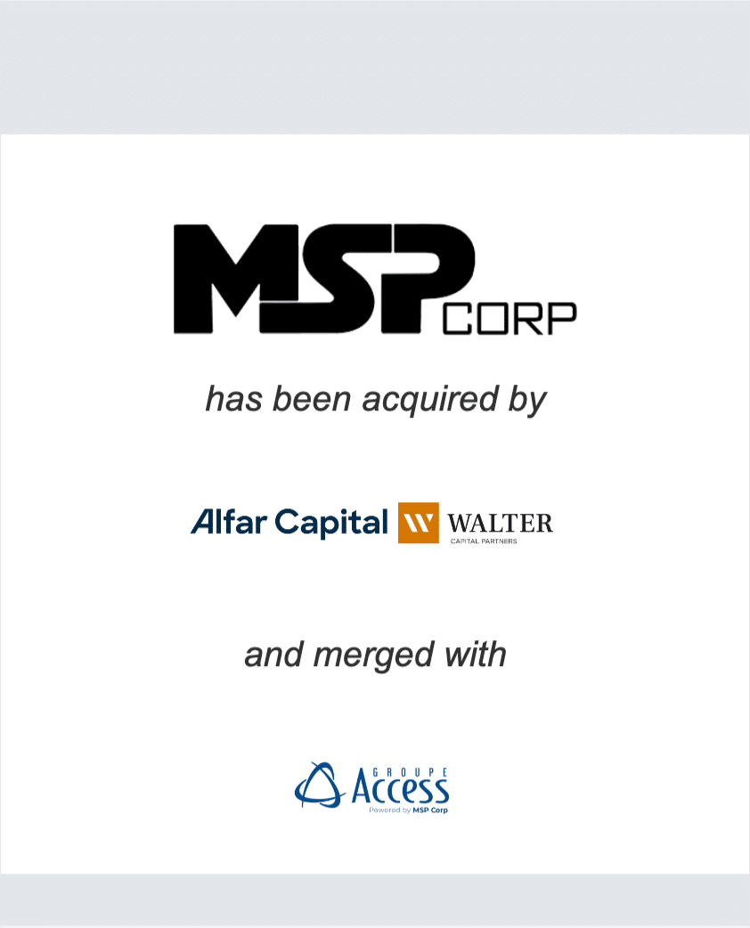 MSP Corp has been acquired by Alfar Capital and Walter Capital Partners and merged with Groupe Access