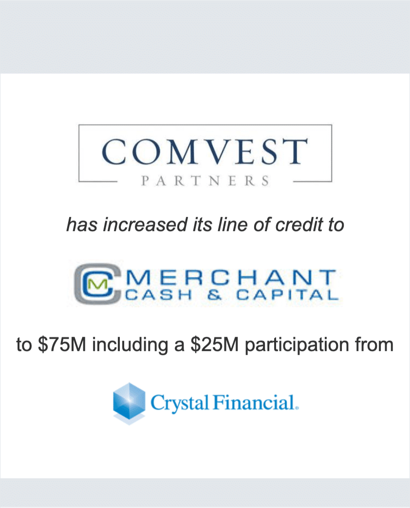 Comvest Partners has increased its line of credit to Merchant Cash and Capital, LLC to $75 million including a $25 million participation from Crystal Financial Group.
