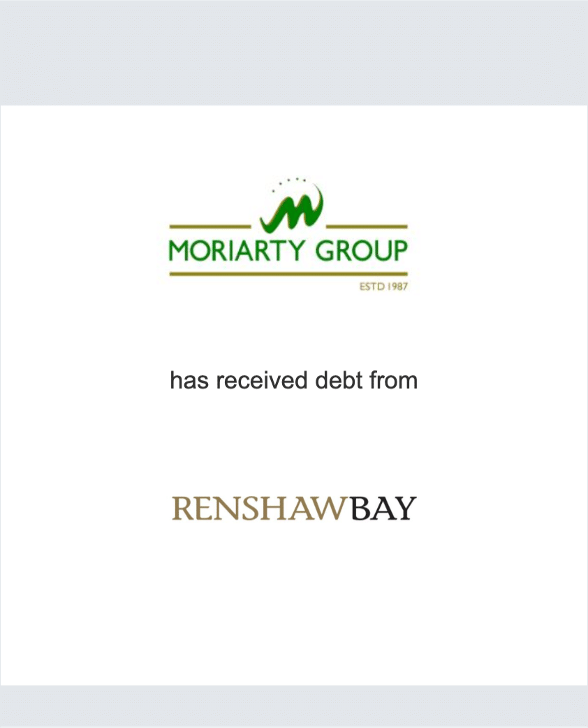Moriarty Group has received debt from Renshaw Bay