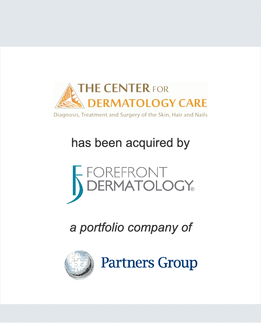 The Center for Dermatology Care has been acquired by Forefront Dermatology, a portfolio company of Partners Group