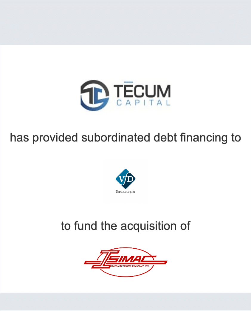 Tecum Capital has provided subordinated debt financing to VfD Technologies, Inc. to fund the acquisition of Isimac Machine Company