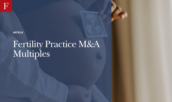 Fertility Practice M&A Multiples: 2026