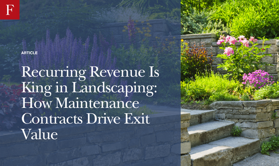 Recurring Revenue Is King in Landscaping: How Maintenance Contracts Drive Exit Value
